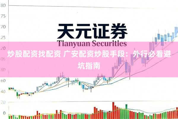 炒股配资找配资 广安配资炒股手段：外行必看避坑指南